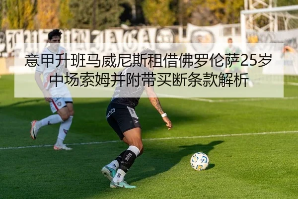 意甲升班马威尼斯租借佛罗伦萨25岁中场索姆并附带买断条款解析